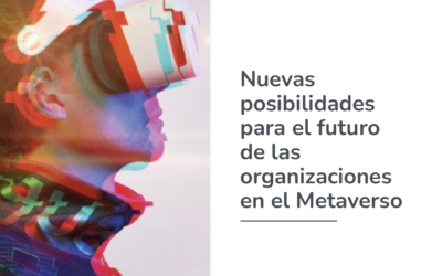 Nuevas posibilidades para el futuro de las organizaciones en el Metaverso